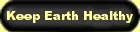 Keep Earth beautiful and keep Earth healthy: Earth is sick, endangered species list is growing, polluted air, contaminated drinking water, toxic food, shrinking wildlife, reduced biodiversity. Solutions for less severe weather, less toxic oceans, less air pollution